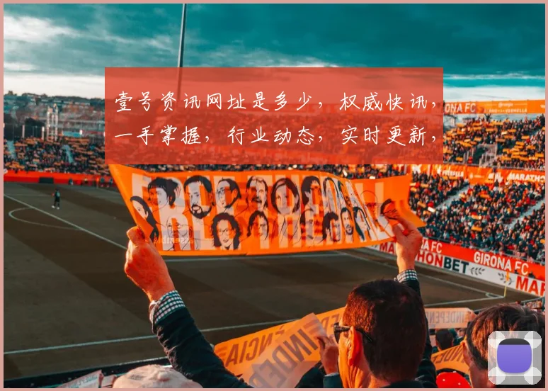 壹号资讯网址是多少，权威快讯，一手掌握，行业动态，实时更新，三网同步，一网打尽。